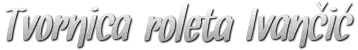 TVORNICA ROLETA IVANČIĆ D.O.O
