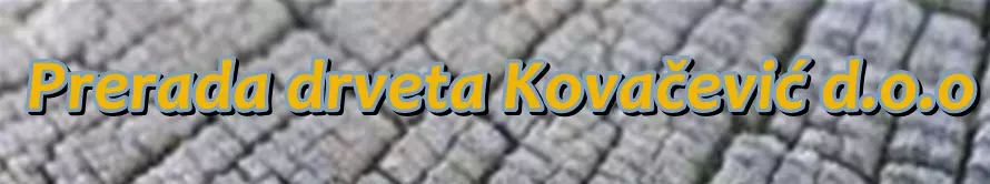 PRERADA DRVETA KOVAČEVIĆ D.O.O.