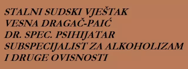 STALNI SUDSKI VJEŠTAK VESNA DRAGAČ-PAIĆ DR.SPEC.PSIHIJATAR SUBSPECIJALIST ZA ALKOHOLIZAM I DRUGE OVISNOSTI