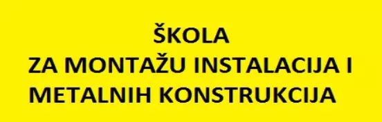 ŠKOLA ZA MONTAŽU INSTALACIJA I METALNIH KONSTRUKCIJA